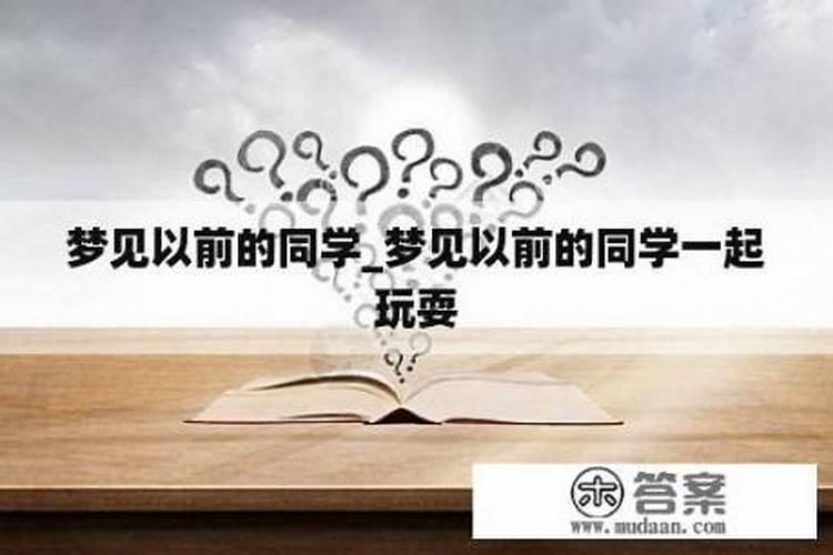 老是梦到以前同学怎么回事？梦见以前同学们