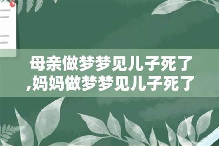 母亲梦见儿子死亡啥意思啊？梦到自己儿子死了什么意思