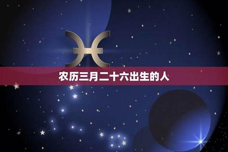 农历三月二十六日出生的是什么星座男生